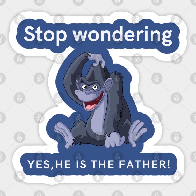 Stop Wondering Yes Hes the Father Sticker by Say What You Mean Gifts